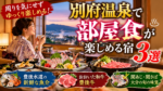 別府温泉で部屋食が楽しめる宿3選!豊後牛や大分の旬の味覚をゆっくり味わえる温泉旅館を紹介